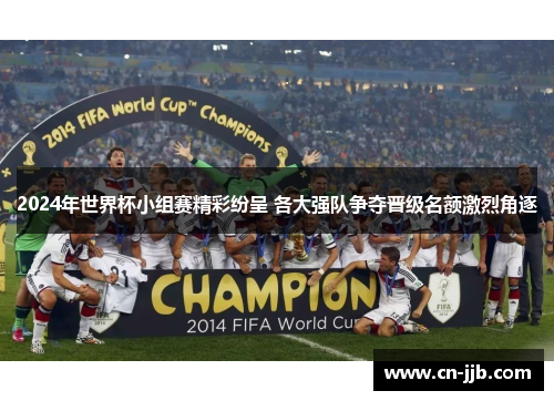 2024年世界杯小组赛精彩纷呈 各大强队争夺晋级名额激烈角逐