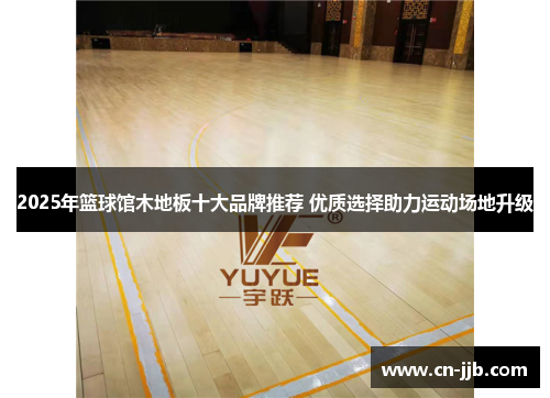 2025年篮球馆木地板十大品牌推荐 优质选择助力运动场地升级