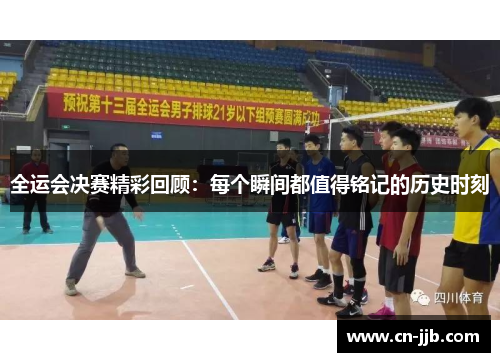 全运会决赛精彩回顾：每个瞬间都值得铭记的历史时刻