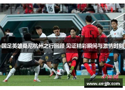 国足英雄桑尼杭州之行回顾 见证精彩瞬间与激情时刻