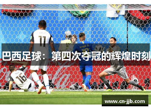 巴西足球：第四次夺冠的辉煌时刻