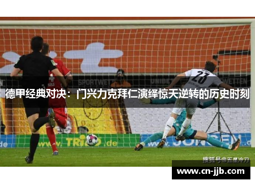 德甲经典对决：门兴力克拜仁演绎惊天逆转的历史时刻