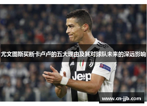 尤文图斯买断卡卢卢的五大理由及其对球队未来的深远影响