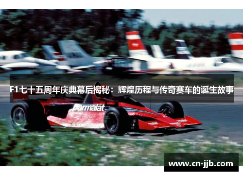 F1七十五周年庆典幕后揭秘：辉煌历程与传奇赛车的诞生故事