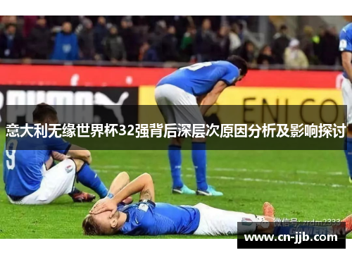 意大利无缘世界杯32强背后深层次原因分析及影响探讨